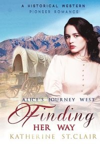 bokomslag Finding Her Way - Alice's Journey West: A Historical Western Pioneer Romance