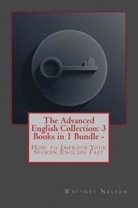 bokomslag The Advanced English Collection: 3 Books in 1 Bundle - How to Improve Your Spoken English Fast