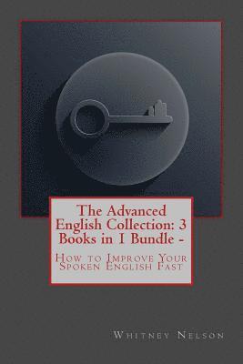 bokomslag The Advanced English Collection: 3 Books in 1 Bundle - How to Improve Your Spoken English Fast