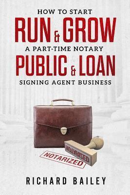 Richard Bailey - How to Start, Run & Grow a Part-Time Notary Public & Loan Signing Agent Business: DIY Startup Guide For All 50 States & DC, Häftad