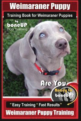 bokomslag Weimaraner Puppy Training Book for Weimaraner Puppies By BoneUP DOG Training: Are You Ready to right way Bone Up? Easy Training * Fast Results Weimara