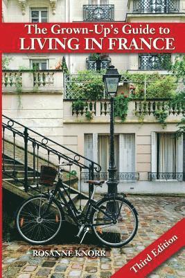 The Grown-Up's Guide to Living in France: Third Edition 1