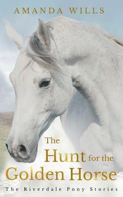 The Hunt for the Golden Horse: The Riverdale Pony Stories 1