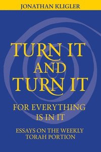 bokomslag Turn It and Turn It for Everything Is in It: Essays on the Weekly Torah Portion