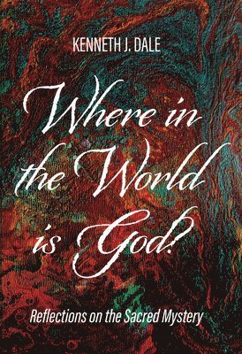 Kenneth J Dale, Kenneth J. Dale - Where in the World Is God?, Inbunden