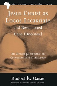 bokomslag Jesus Christ as Logos Incarnate and Resurrected Nana (Ancestor)