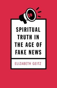 bokomslag Spiritual Truth in the Age of Fake News