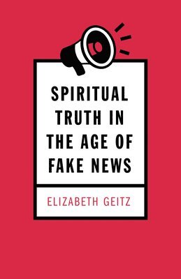 bokomslag Spiritual Truth in the Age of Fake News