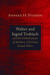 bokomslag Walter and Ingrid Trobisch and the Globalization of Modern, Christian Sexual Ethics