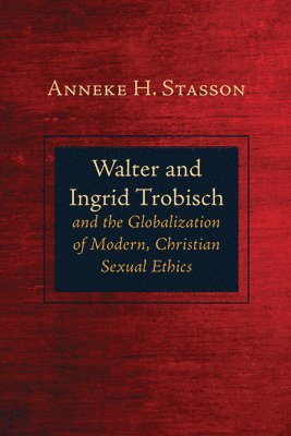 bokomslag Walter and Ingrid Trobisch and the Globalization of Modern, Christian Sexual Ethics