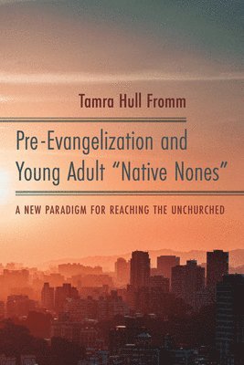 Tamra Hull Fromm - Pre-Evangelization and Young Adult "Native Nones", Inbunden