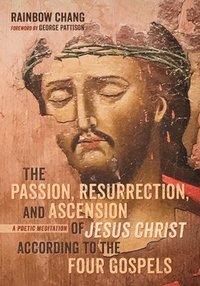 bokomslag Passion, Resurrection, and Ascension of Jesus Christ According to the Four Gospels