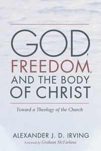bokomslag God, Freedom, and the Body of Christ