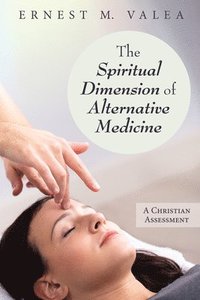 bokomslag The Spiritual Dimension of Alternative Medicine