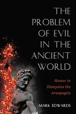 The Problem of Evil in the Ancient World: Homer to Dionysius the Areopagite 1