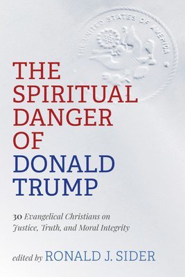 Ronald J Sider, Ronald J. Sider - Spiritual Danger of Donald Trump, Inbunden