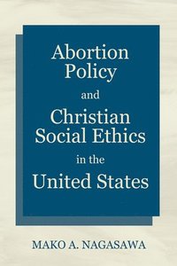 bokomslag Abortion Policy and Christian Social Ethics in the United States