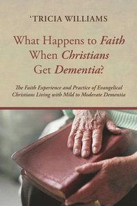 bokomslag What Happens to Faith When Christians Get Dementia?