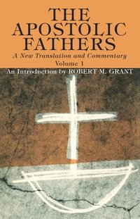 bokomslag The Apostolic Fathers, A New Translation and Commentary, Volume I