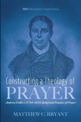 Matthew C Bryant - Constructing a Theology of Prayer, Häftad