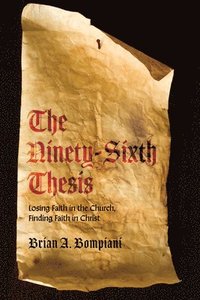 bokomslag The Ninety-Sixth Thesis: Losing Faith in the Church, Finding Faith in Christ