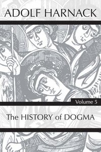 bokomslag History of Dogma, Volume 5