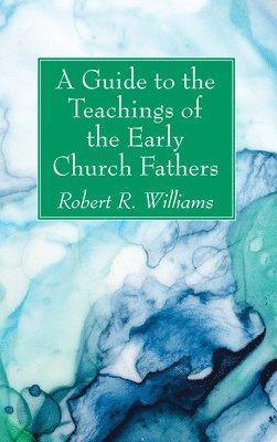 A Guide to the Teachings of the Early Church Fathers 1