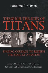 bokomslag Through the Eyes of Titans: Finding Courage to Redeem the Soul of a Nation