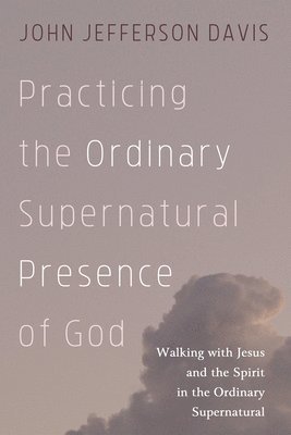 Practicing the Ordinary Supernatural Presence of God 1