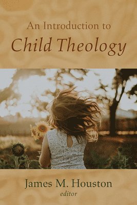 James M Houston - Introduction to Child Theology, Häftad