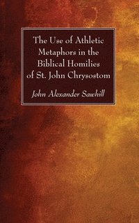 bokomslag The Use of Athletic Metaphors in the Biblical Homilies of St. John Chrysostom