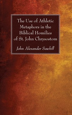 bokomslag The Use of Athletic Metaphors in the Biblical Homilies of St. John Chrysostom