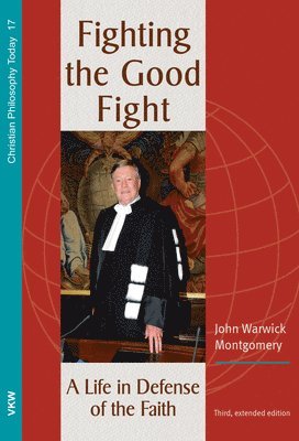John Warwick Montgomery - Fighting the Good Fight, 3rd and Enlarged Edition, Häftad