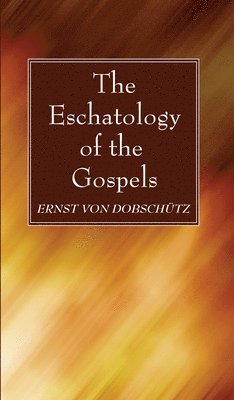 Ernst Von Dobschütz - Eschatology of the Gospels, Häftad