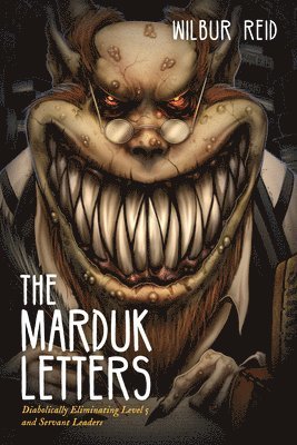 bokomslag The Marduk Letters: Diabolically Eliminating Level 5 and Servant Leaders