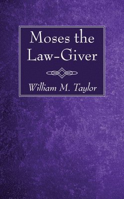 William M Taylor, William M. Taylor - Moses the Law-Giver, Inbunden