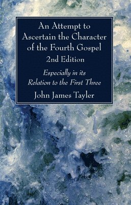 John James Tayler - Attempt to Ascertain the Character of the Fourth Gospel, 2nd Edition, Inbunden