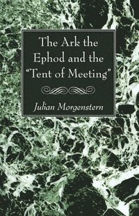 bokomslag The Ark the Ephod and the &quot;Tent of Meeting&quot;