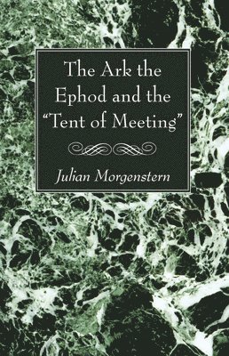 Julian Morgenstern - Ark the Ephod and the "Tent of Meeting", Häftad