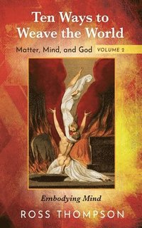 bokomslag Ten Ways to Weave the World: Matter, Mind, and God, Volume 2: Embodying Mind