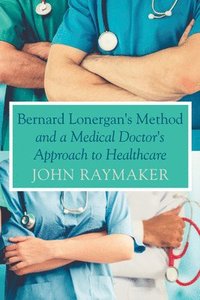 bokomslag Bernard Lonergan's Method and a Medical Doctor's Approach to Healthcare