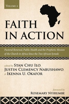 Stan Chu Ilo, Justin Clemency Nabushawo, Ikenna Ugochukwu Okafor - Faith in Action, Volume 2: Pastoral Renewal, Public Health and the Prophetic Mission of the Church in Africa Since the Two African Synods, Inbunden