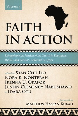 Stan Chu Ilo, Nora K. Nonterah, Nora K Nonterah, Ikenna Ugochukwu Okafor, Justin Clemency Nabushawo, Idara Otu - Faith in Action, Volume 3: Reimagining the Mission of the Church in Education, Politics, and Servant Leadership in Africa, Häftad