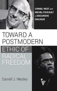 bokomslag Toward a Postmodern Ethic of Radical Freedom: Cornel West and Michel Foucault in Discursive Dialogue