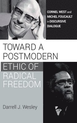 bokomslag Toward a Postmodern Ethic of Radical Freedom: Cornel West and Michel Foucault in Discursive Dialogue