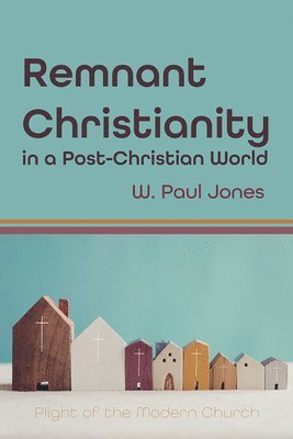 W Paul Jones - Remnant Christianity in a Post-Christian World, Häftad