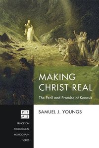 bokomslag Making Christ Real: The Peril and Promise of Kenosis