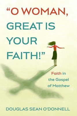 Douglas Sean O'Donnell - O Woman, Great Is Your Faith!, Häftad