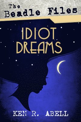 Ken R Abell, Ken R. Abell - Beadle Files: Idiot Dreams, Häftad
