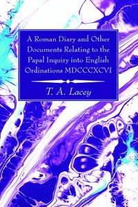 bokomslag A Roman Diary and Other Documents Relating to the Papal Inquiry into English Ordinations MDCCCXCVI